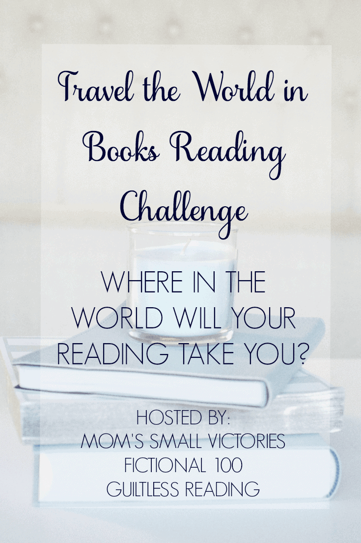 Travel the World in Books Reading Challenge encourages you to read books from other countries and cultures. Where in the world will your reading take you? Hosted by Mom's Small Victories, Fictional 100 and Guiltless Reading.