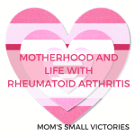 Motherhood and Life with Rheumatoid Arthritis by Mom's Small Victories. Juggling life, motherhood, a blog and life with RA. Tips on coping with chronic illness and the unexpected lessons Rheumatoid Arthritis has taught my family.