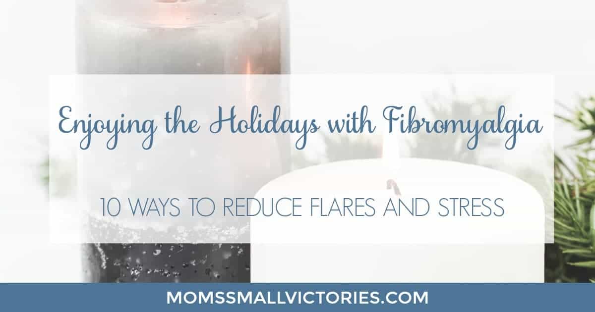 Enjoying the Holidays with Fibromyalgia: 10 Ways to Reduce Flares and Stress by Being Fibro Mom, guest post for Mom's Small Victories. Don't let your chronic illness like Fibromyalgia or Rheumatoid Arthritis, stop you from celebrating Thanksgiving, Christmas and the New Year with your family and friends. These 10 simple tips can help you reduce stress, prevent flares and enjoy the holidays!